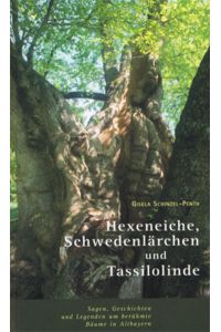 Hexeneiche, Schwedenlärchen, Tassilolinde: Sagen, Geschichten und Legenden um berühmte Bäume in Altbayern