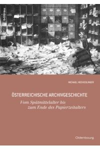 Österreichische Archivgeschichte: Vom Spätmittelalter bis zum Ende des Papierzeitalters (Oldenbourg Historische Hilfswissenschaften, Band 5)