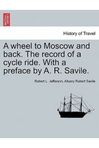 Jefferson, R: Wheel to Moscow and back. The record of a cycl
