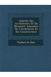 Gazette Des Architectes Et Du B Timent: Annuaire de L`Architecte Et Du Constructeur