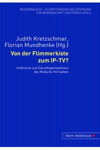 Von der Flimmerkiste zum IP-TV?: Umbrüche und Zukunftsperspektiven des Mediums Fernsehen (MedienRausch, Band 4)