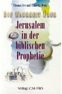 Die Wahrheit über. . . - Serie I: Die Wahrheit über Jerusalem in der biblischen Prophetie