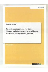 Retentionmanagement vor dem Hintergrund eines strategischen Human Ressource Management Approach: Diplomarbeit