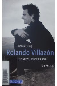 Rolando Villazón.   - Die Kunst, Tenor zu sein ; ein Porträt.