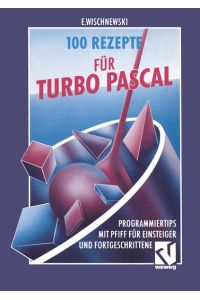 100 Rezepte für Turbo Pascal: Programmiertips mit Pfiff für Einsteiger und Fortgeschrittene
