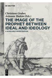 The Image of the Prophet between Ideal and Ideology  - A Scholarly Investigation