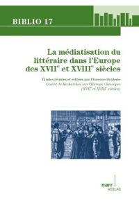 La Médiatisation du littéraire dans l` Europe des XVIIe et XVIIIe siècles
