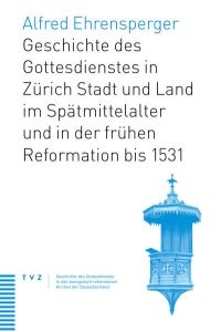 Geschichte des Gottesdienstes in Zürich Stadt und Land im Spätmittelalter und in der frühen Reformation bis 1531