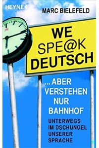 We spe@k Deutsch: . . . aber verstehen nur Bahnhof - Unterwegs im Dschungel unserer Sprache