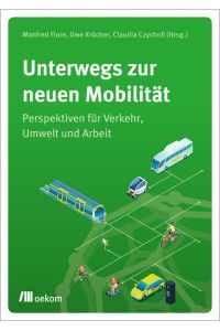 Unterwegs zur neuen Mobilität  - Perspektiven für Verkehr, Umwelt und Arbeit