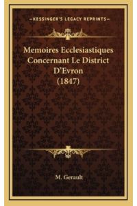 Memoires Ecclesiastiques Concernant Le District D`Evron (1847)