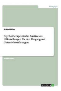 Psychotherapeutische Ansätze als Hilfestellungen für den Umgang mit Unterrichtsstörungen: Magisterarbeit
