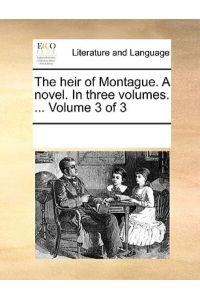 The heir of Montague. A novel. In three volumes. . . . Volume 3 of 3