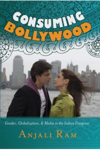 Consuming Bollywood  - Gender, Globalization and Media in the Indian Diaspora