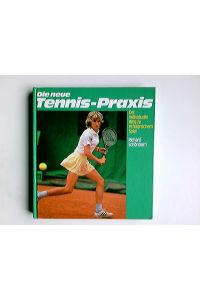 Die neue Tennis-Praxis : d. individuelle Weg zu erfolgreichem Spiel.