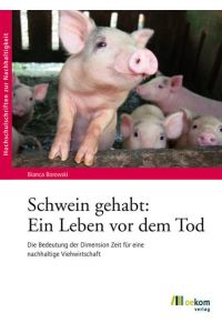 Schwein gehabt: Ein Leben vor dem Tod  - Die Bedeutung der Dimension Zeit für eine nachhaltige Viehwirtschaft