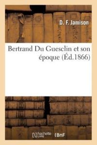 Jamison-D: Bertrand Du Guesclin Et Son poque (Histoire)