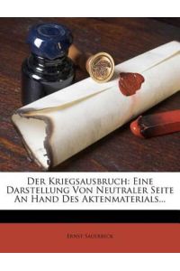 Sauerbeck, E: Kriegsausbruch: Eine Darstellung Von Neutraler: Eine Darstellung Von Neutraler Seite an Hand Des Aktenmaterials.