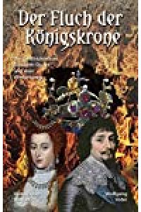 Der Fluch der Königskrone: Die Geschichte von Elisabeth Stuart und dem Winterkönig