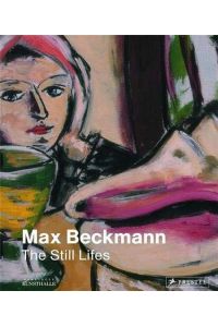 Max Beckmann - the still lifes : [in conjunction with the Exhibition Max Beckmann. The Still Lifes, Hamburger Kunsthalle, September 5, 2014 to January 18, 2015].   - Hamburger Kunsthalle. Ed. by Karin Schick and Hubertus Gaßner. [Transl. from the German: Cynthia Hall ; John Southard]