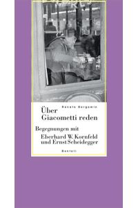 Über Giacometti reden. Begegnungen mit Eberhard W. Kornfeld und Ernst Scheidegger