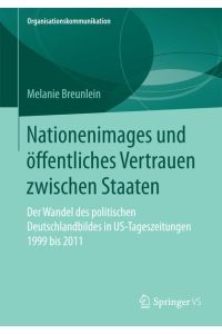 Nationenimages und öffentliches Vertrauen zwischen Staaten: Der Wandel des politischen Deutschlandbildes in US-Tageszeitungen 1999 bis 2011 (Organisationskommunikation)