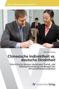 Chinesische Indirektheit vs. deutsche Direktheit: Eine kritische Analyse stereotyper Fremd- und Selbstwahrnehmung am Beispiel der Wirtschaftskommunikation