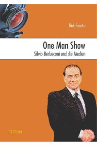 One Man Show. Silvio Berlusconi und die Medien