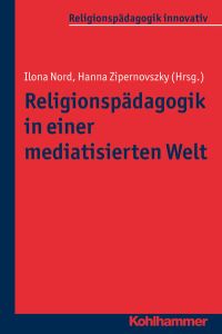 Religionspädagogik in einer mediatisierten Welt (Religionspädagogik innovativ, 14, Band 14)