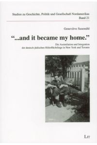 '. . . and it became my home. ' . Die Assimilation und Integration der deutsch-jüdischen Hitlerflüchtlinge in New York und Toronto