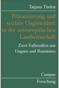 Privatisierung und soziale Ungleichheit in der osteuropäischen Landwirtschaft: Zwei Fallstudien aus Ungarn und Rumänien (Campus Forschung, 865)