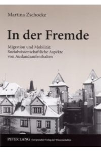 In der Fremde: Migration und Mobilität: Sozialwissenschaftliche Aspekte von Auslandsaufenthalten