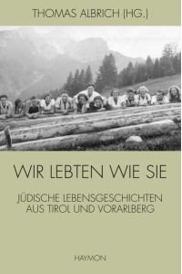 Wir lebten wie sie: Jüdische Lebensgeschichten aus Tirol und Vorarlberg