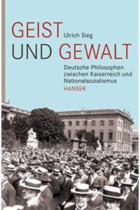 Geist und Gewalt : deutsche Philosophen zwischen Kaiserreich und Nationalsozialismus.