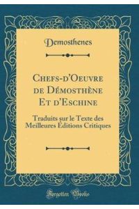 Chefs-d`Oeuvre de Démosthène Et d`Eschine: Traduits sur le Texte des Meilleures Éditions Critiques (Classic Reprint)
