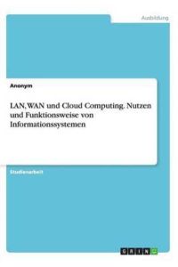 LAN, WAN und Cloud Computing. Nutzen und Funktionsweise von Informationssystemen
