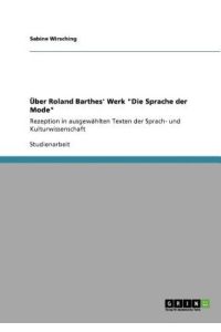 Über Roland Barthes` Werk Die Sprache der Mode: Rezeption in ausgewählten Texten der Sprach- und Kulturwissenschaft