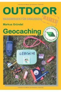 Geocaching.   - Outdoorhandbuch ; Bd. 203 : Basiswissen für draussen; Outdoor-Basixx