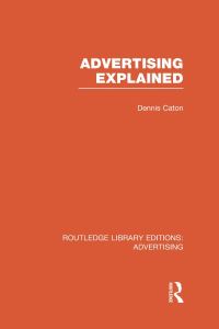 Advertising Explained (Routledge Library Editions: Advertising)