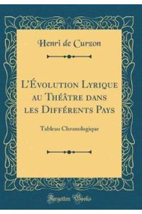 L`Évolution Lyrique au Théâtre dans les Différents Pays: Tableau Chronologique (Classic Reprint)