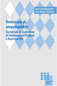 Vereinswesen als Integrationsfaktor  - Eine Fallstudie zur Eingliederung der Vertriebenen und Flüchtlinge in Bayern nach 1945