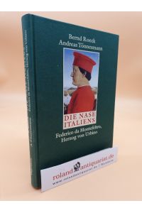Die Nase Italiens : Federico da Montefeltro, Herzog von Urbino / Bernd Roeck ; Andreas Tönnesmann
