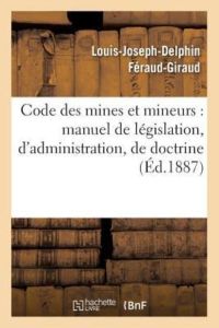 Code des mines et mineurs : manuel de législation, d`administration, de doctrine & de jurisprudence (Sciences Sociales)