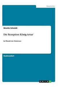 Die Rezeption König Artus¿: Im Wandel der Modernen
