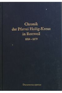 Chronik der Pfarrei Heilig-Kreuz in Rottweil 1814 - 1879.   - Rottweiler Geschichts- und Altertumsverein: Jahresgabe ; 111; Documenta Suevica ; Bd. 19