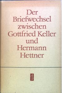 Der Briefwechsel zwischen Gottfried Keller und Hermann Hettner.