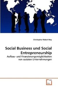 Social Business und Social Entrepreneurship: Aufbau- und Finanzierungsmöglichkeiten von sozialen Unternehmungen