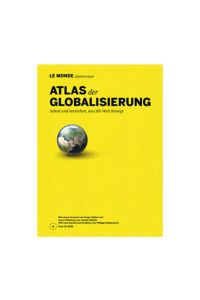 Atlas der Globalisierung: Sehen und verstehen, was die Welt bewegt  - Sehen und verstehen, was die Welt bewegt