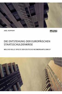 Die Entstehung der europäischen Staatsschuldenkrise. Welche Rolle spielte der deutsche Neomerkantilismus?