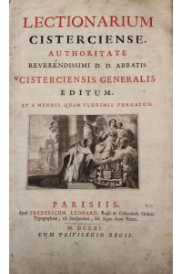 Lectionarium Cisterciense, authoritate reverendissimi D. D. Abbatis Cisterciensis generalis editum, et a mendis quam plurimis purgatum.